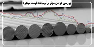 عوامل مؤثر بر نوسانات قیمت میلگرد